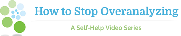 How to Stop Overanalyzing: A Self-Help Video Series